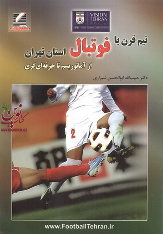 نیم قرن با فوتبال استان تهران-ازآماتور تا حرفه ای گری حبیب الله ابوالحسن شیرازی انتشارات علم و حرکت